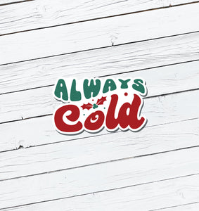 Always Cold Christmas Winter Vinyl Sticker - Water Resistant