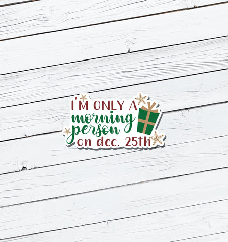 I'm Only a Morning Person on Dec 25 Christmas Vinyl Sticker - Water Resistant